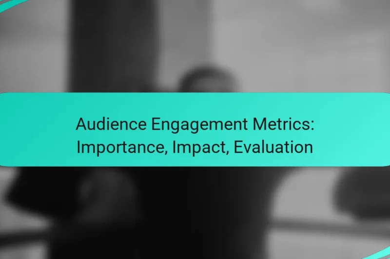 Audience Engagement Metrics: Importance, Impact, Evaluation