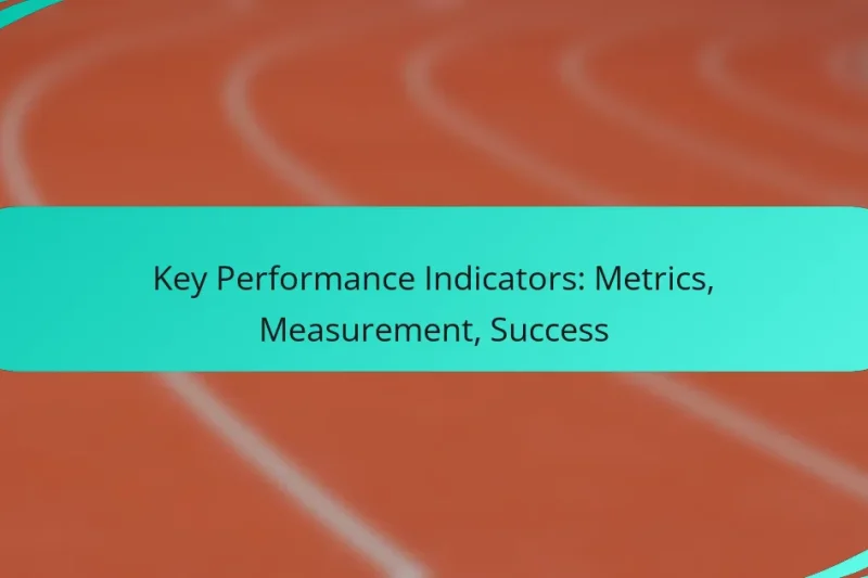 Key Performance Indicators: Metrics, Measurement, Success
