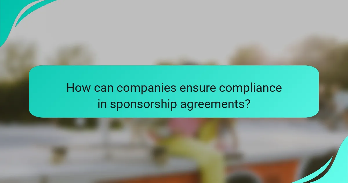 How can companies ensure compliance in sponsorship agreements?