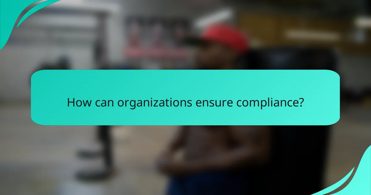 How can organizations ensure compliance?