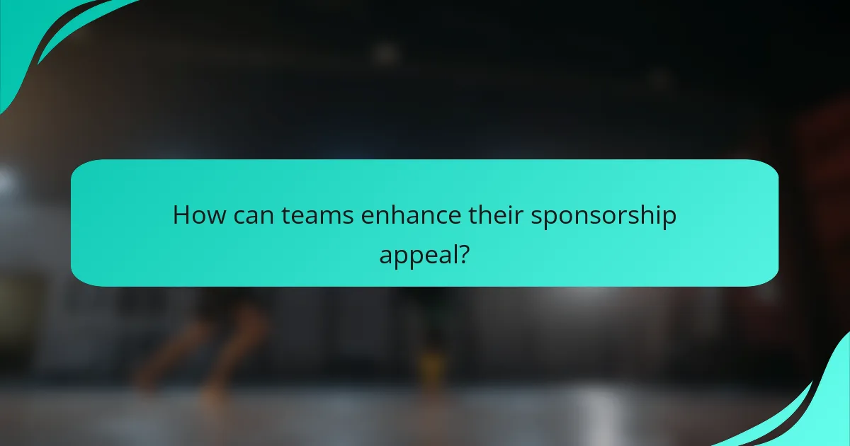 How can teams enhance their sponsorship appeal?
