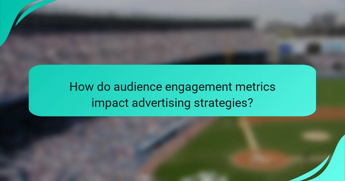 How do audience engagement metrics impact advertising strategies?