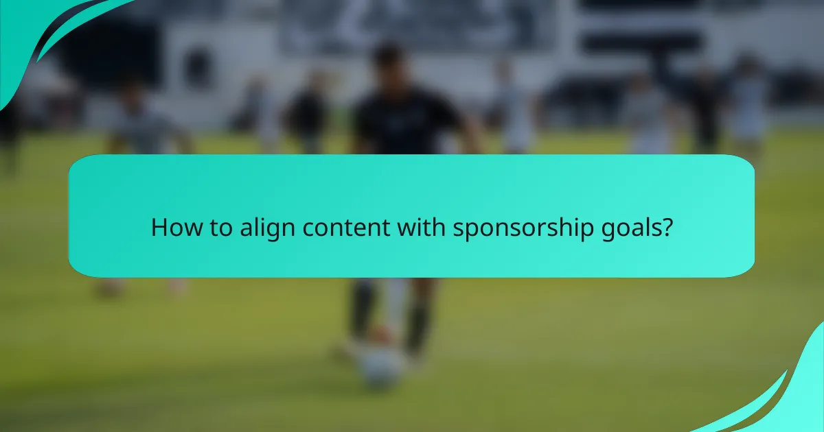How to align content with sponsorship goals?