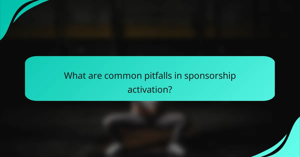 What are common pitfalls in sponsorship activation?