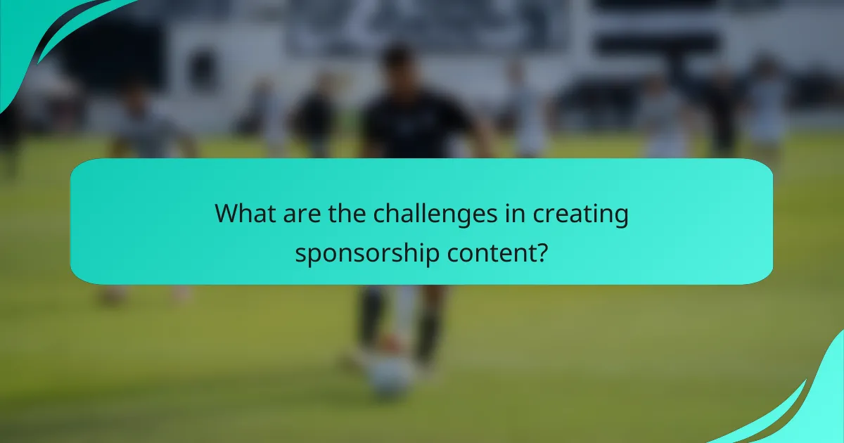 What are the challenges in creating sponsorship content?