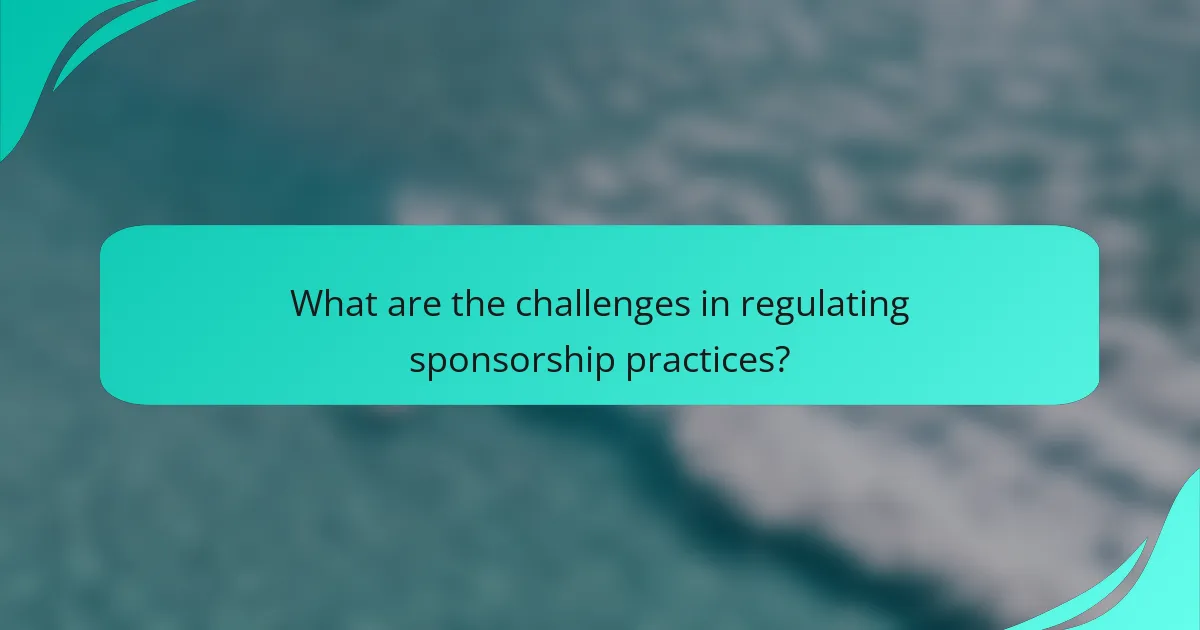 What are the challenges in regulating sponsorship practices?