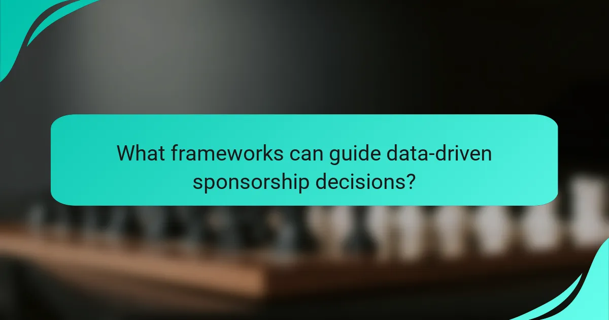 What frameworks can guide data-driven sponsorship decisions?
