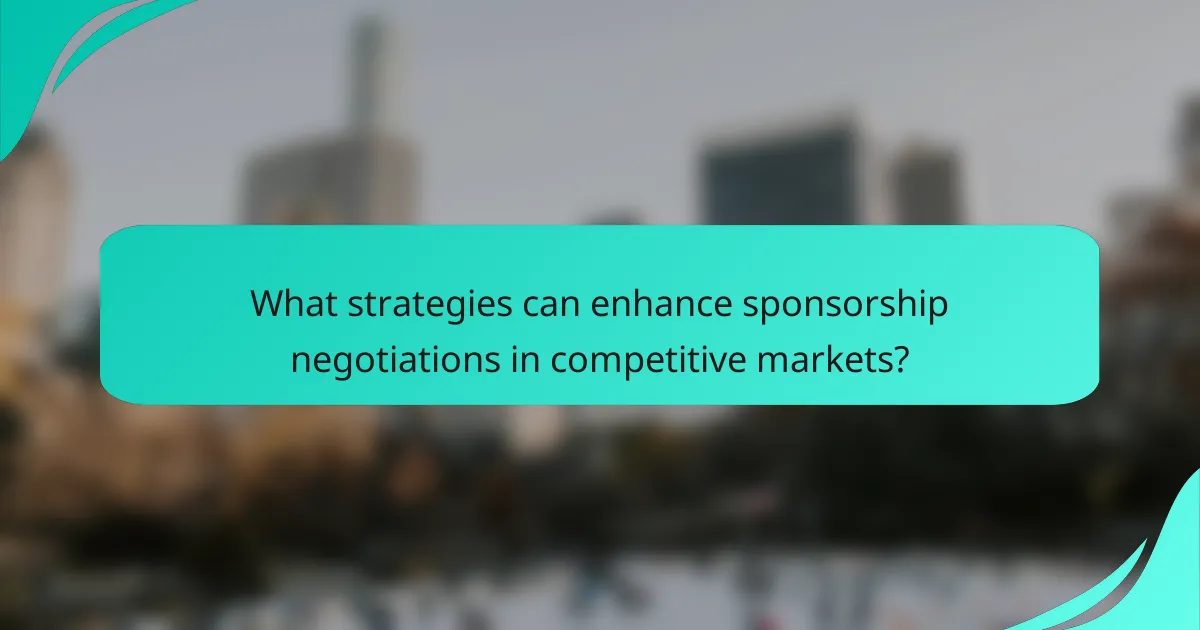 What strategies can enhance sponsorship negotiations in competitive markets?